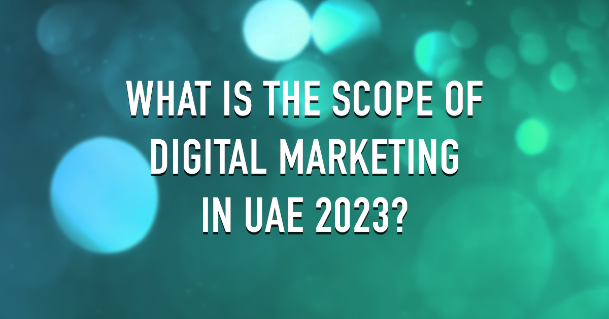 What Is the Scope of Digital Marketing in UAE – 2023?